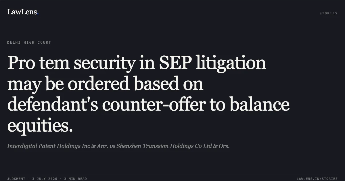 Pro tem security in SEP litigation may be ordered based on defendant's counter-offer to balance equities.. Interdigital Patent Holdings Inc & Anr. vs Shenzhen Transsion Holdings Co Ltd & Ors.. Delhi High Court. LawLens