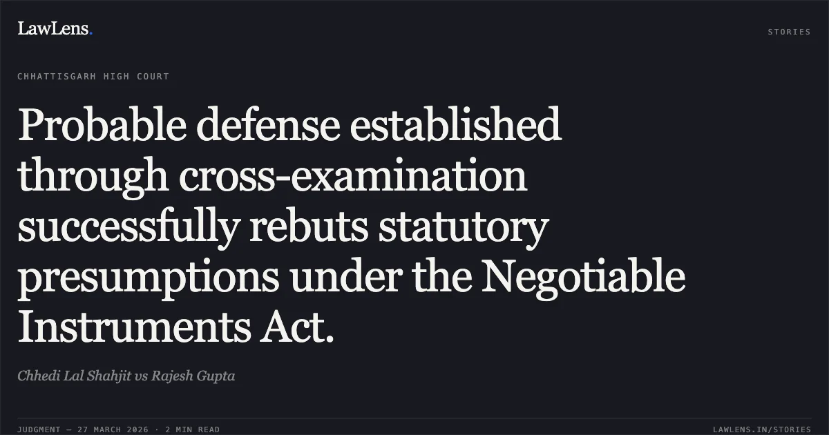 Probable defense established through cross-examination successfully rebuts statutory presumptions under the Negotiable Instruments Act.. Chhedi Lal Shahjit vs Rajesh Gupta. Chhattisgarh High Court. LawLens