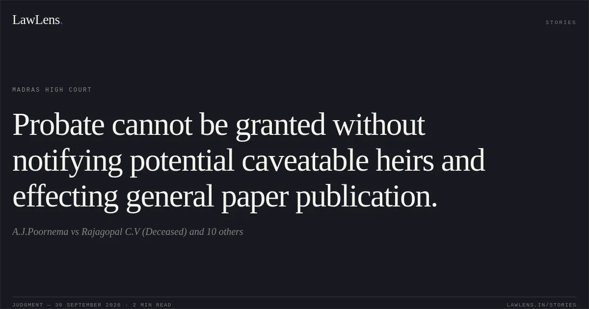 Probate cannot be granted without notifying potential caveatable heirs and effecting general paper publication.. A.J.Poornema vs Rajagopal C.V (Deceased) and 10 others. Madras High Court. LawLens
