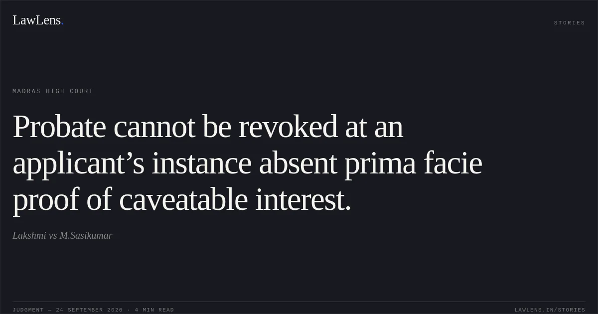 Probate cannot be revoked at an applicant’s instance absent prima facie proof of caveatable interest.. Lakshmi vs M.Sasikumar. Madras High Court. LawLens