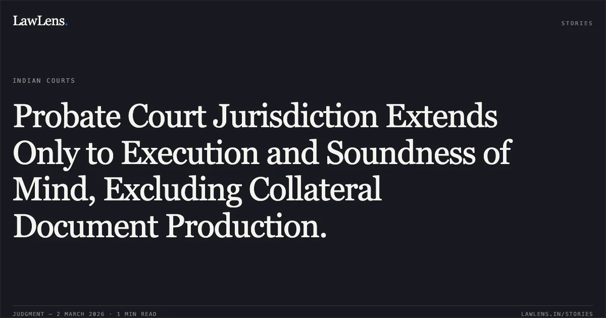 Probate Court Jurisdiction Extends Only to Execution and Soundness of Mind, Excluding Collateral Document Production.. Gurbani Singh & Anr. v. Deepak Singh & Anr. FAO(OS) 23/2026. Delhi High Court. LawLens