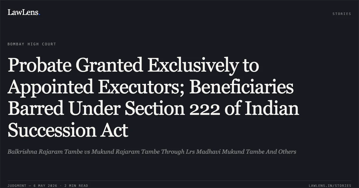 Probate Granted Exclusively to Appointed Executors; Beneficiaries Barred Under Section 222 of Indian Succession Act. Balkrishna Rajaram Tambe vs Mukund Rajaram Tambe Through Lrs Madhavi Mukund Tambe And Others. Bombay High Court. LawLens