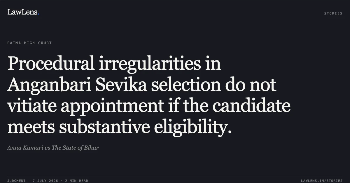Procedural irregularities in Anganbari Sevika selection do not vitiate appointment if the candidate meets substantive eligibility.. Annu Kumari vs The State of Bihar. Patna High Court. LawLens