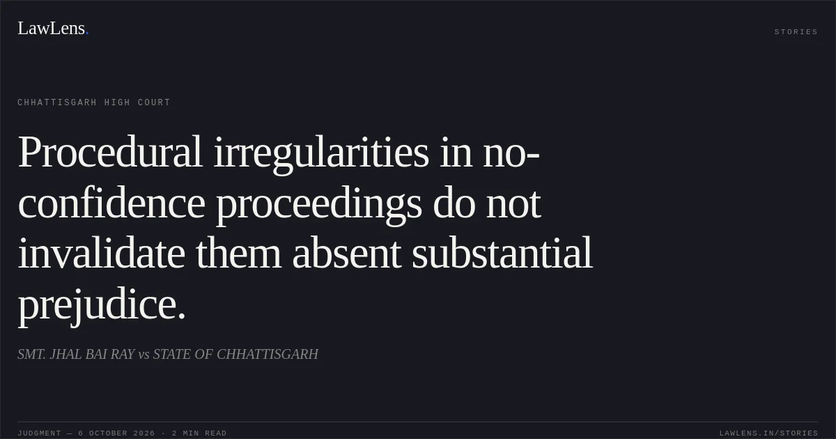 Procedural irregularities in no-confidence proceedings do not invalidate them absent substantial prejudice.. SMT. JHAL BAI RAY vs STATE OF CHHATTISGARH. Chhattisgarh High Court. LawLens
