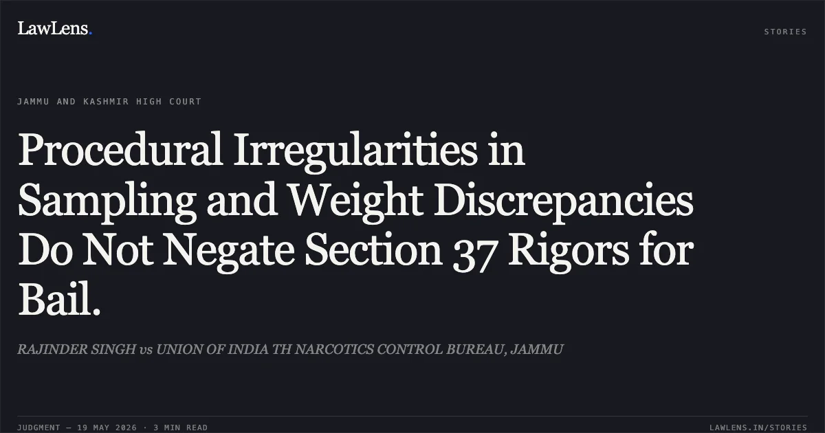 Procedural Irregularities in Sampling and Weight Discrepancies Do Not Negate Section 37 Rigors for Bail.. RAJINDER SINGH vs UNION OF INDIA TH NARCOTICS CONTROL BUREAU, JAMMU. Jammu and Kashmir High Court. LawLens