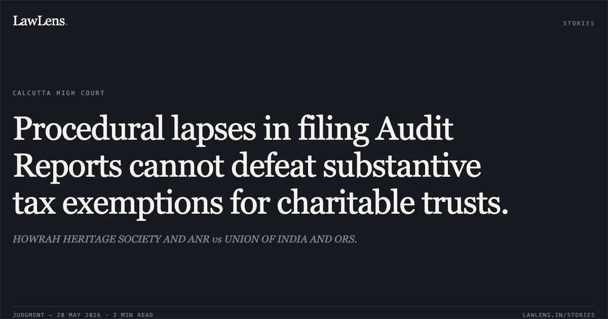 Procedural lapses in filing Audit Reports cannot defeat substantive tax exemptions for charitable trusts.. HOWRAH HERITAGE SOCIETY AND ANR vs UNION OF INDIA AND ORS.. Calcutta High Court. LawLens