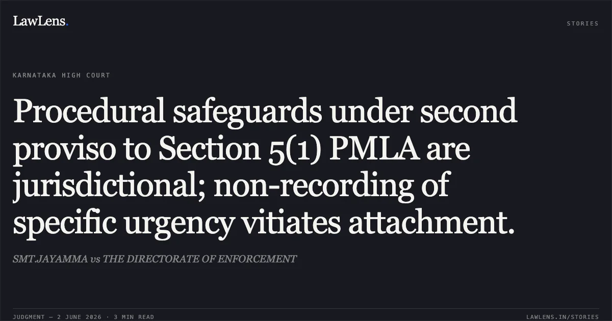 Procedural safeguards under second proviso to Section 5(1) PMLA are jurisdictional; non-recording of specific urgency vitiates attachment.. SMT.JAYAMMA vs THE DIRECTORATE OF ENFORCEMENT. Karnataka High Court. LawLens