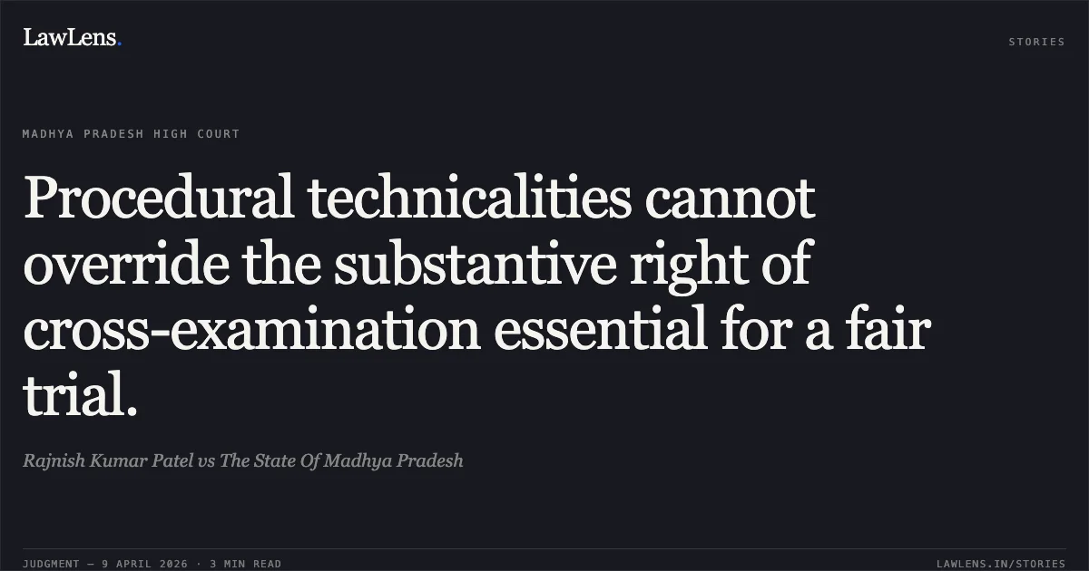 Procedural technicalities cannot override the substantive right of cross-examination essential for a fair trial.. Rajnish Kumar Patel vs The State Of Madhya Pradesh. Madhya Pradesh High Court. LawLens