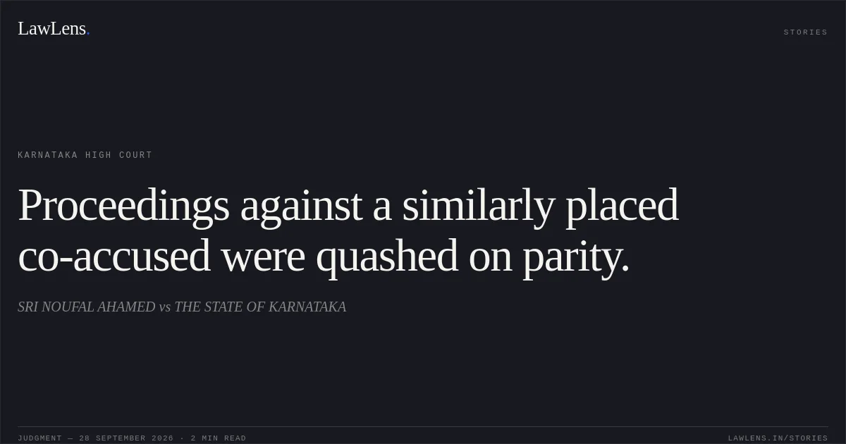 Proceedings against a similarly placed co-accused were quashed on parity.. SRI NOUFAL AHAMED vs THE STATE OF KARNATAKA. Karnataka High Court. LawLens