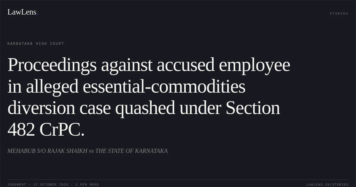Proceedings against accused employee in alleged essential-commodities diversion case quashed under Section 482 CrPC.. MEHABUB S/O RAJAK SHAIKH vs THE STATE OF KARNATAKA. Karnataka High Court. LawLens