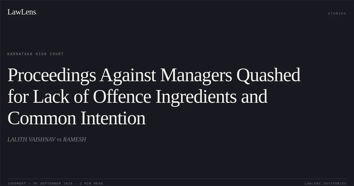 Proceedings Against Managers Quashed for Lack of Offence Ingredients and Common Intention. LALITH VAISHNAV vs RAMESH. Karnataka High Court. LawLens