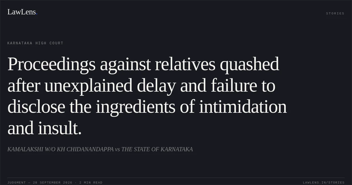 Proceedings against relatives quashed after unexplained delay and failure to disclose the ingredients of intimidation and insult.. KAMALAKSHI W/O KH CHIDANANDAPPA vs THE STATE OF KARNATAKA. Karnataka High Court. LawLens
