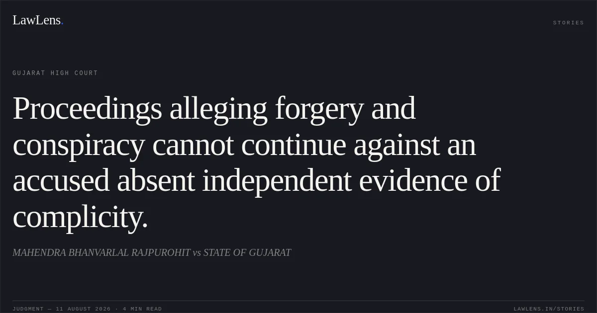 Proceedings alleging forgery and conspiracy cannot continue against an accused absent independent evidence of complicity.. MAHENDRA BHANVARLAL RAJPUROHIT vs STATE OF GUJARAT. Gujarat High Court. LawLens