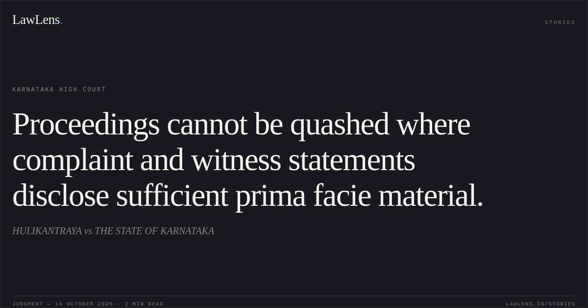 Proceedings cannot be quashed where complaint and witness statements disclose sufficient prima facie material.. HULIKANTRAYA vs THE STATE OF KARNATAKA. Karnataka High Court. LawLens