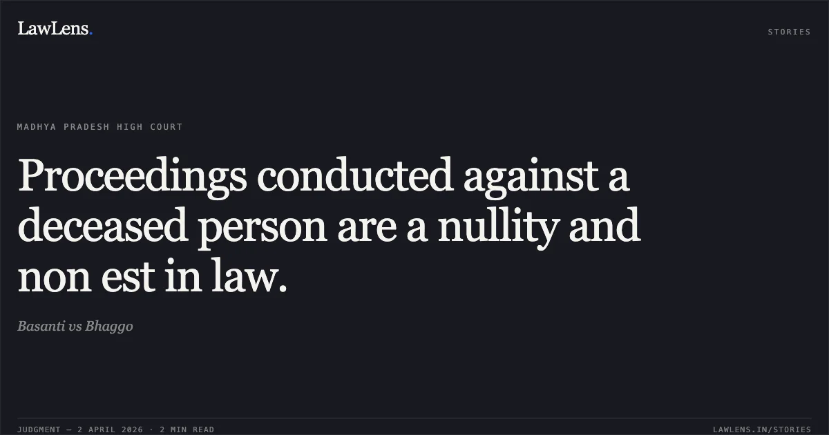 Proceedings conducted against a deceased person are a nullity and non est in law.. Basanti vs Bhaggo. Madhya Pradesh High Court. LawLens