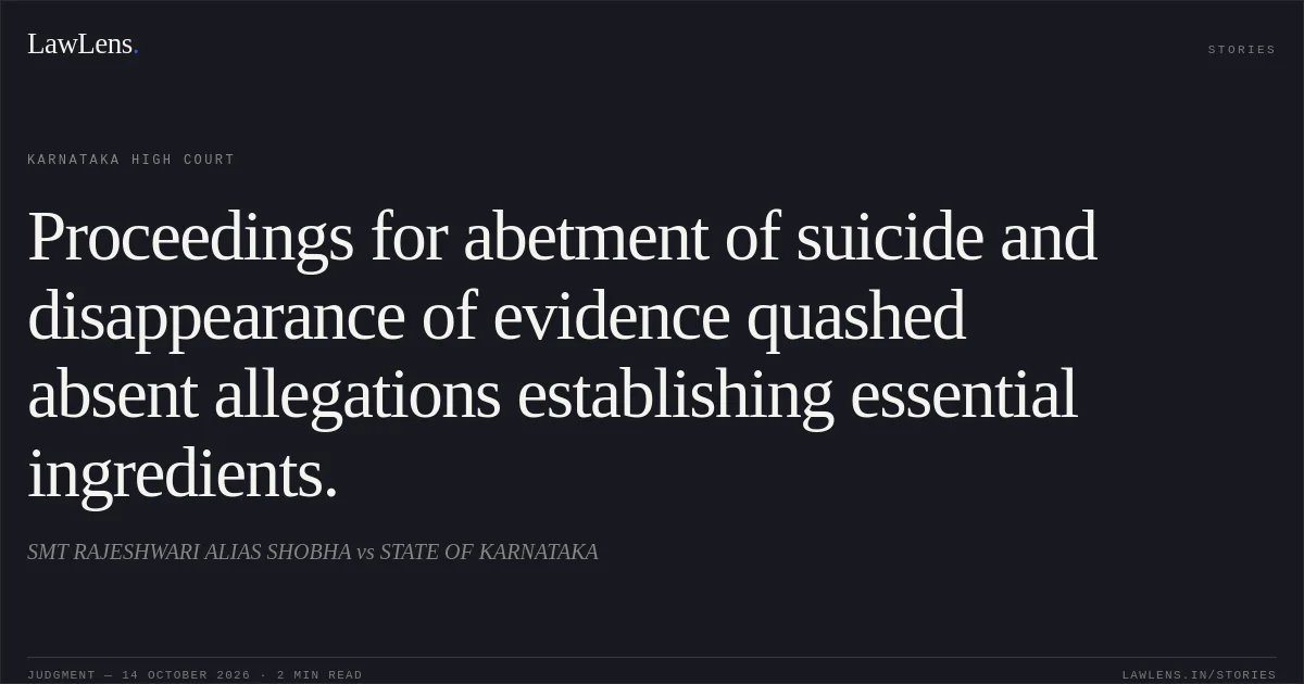 Proceedings for abetment of suicide and disappearance of evidence quashed absent allegations establishing essential ingredients.. SMT RAJESHWARI ALIAS SHOBHA vs STATE OF KARNATAKA. Karnataka High Court. LawLens