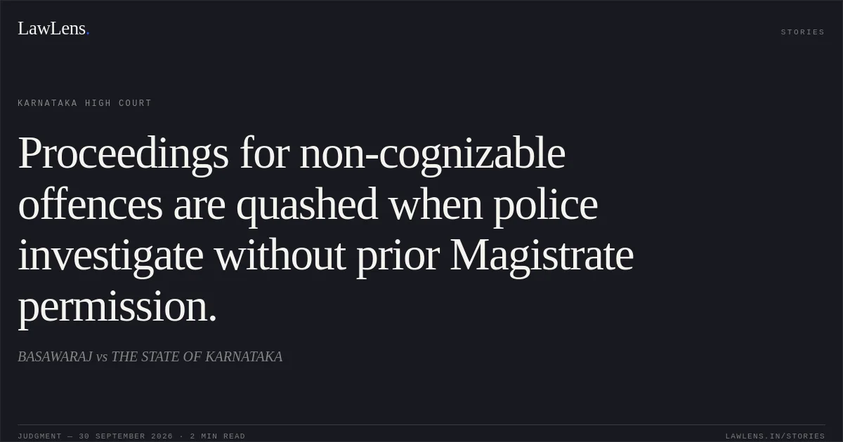 Proceedings for non-cognizable offences are quashed when police investigate without prior Magistrate permission.. BASAWARAJ vs THE STATE OF KARNATAKA. Karnataka High Court. LawLens