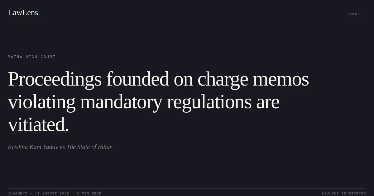 Proceedings founded on charge memos violating mandatory regulations are vitiated.. Krishna Kant Yadav vs The State of Bihar. Patna High Court. LawLens