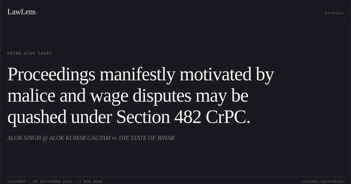 Proceedings manifestly motivated by malice and wage disputes may be quashed under Section 482 CrPC.. ALOK SINGH @ ALOK KUMAR GAUTAM vs THE STATE OF BIHAR. Patna High Court. LawLens