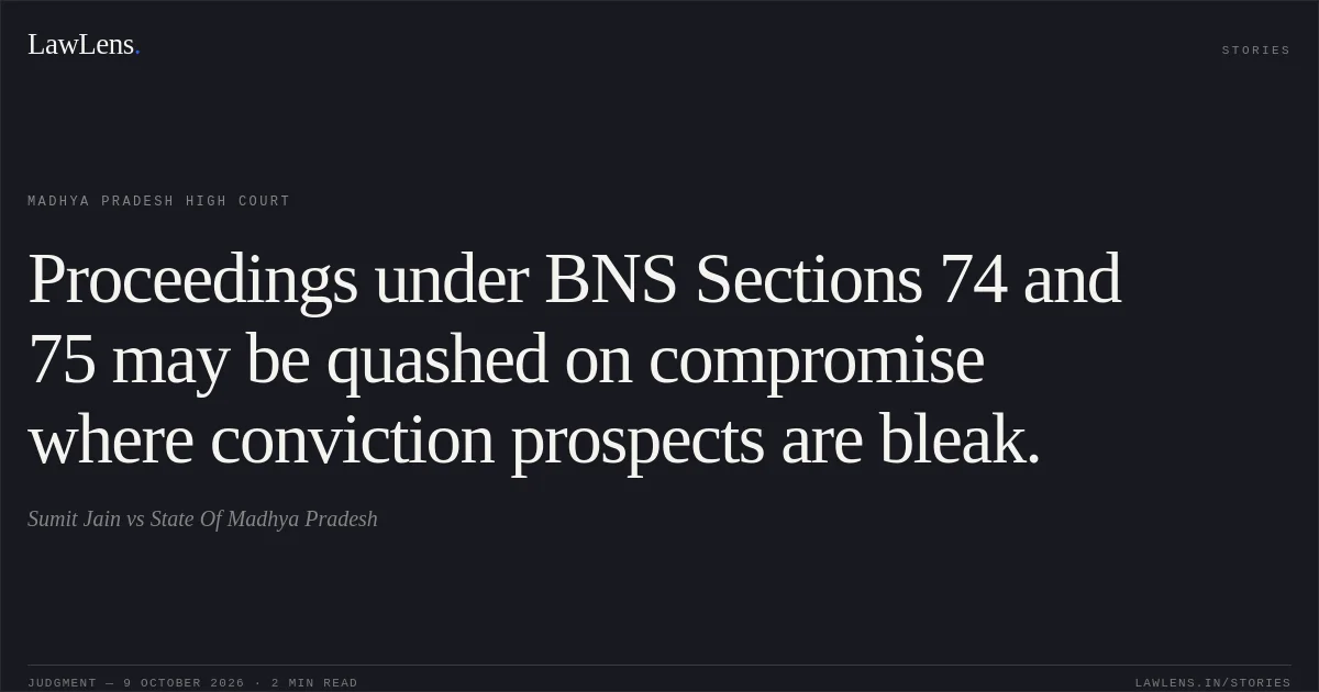 Proceedings under BNS Sections 74 and 75 may be quashed on compromise where conviction prospects are bleak.. Sumit Jain vs State Of Madhya Pradesh. Madhya Pradesh High Court. LawLens