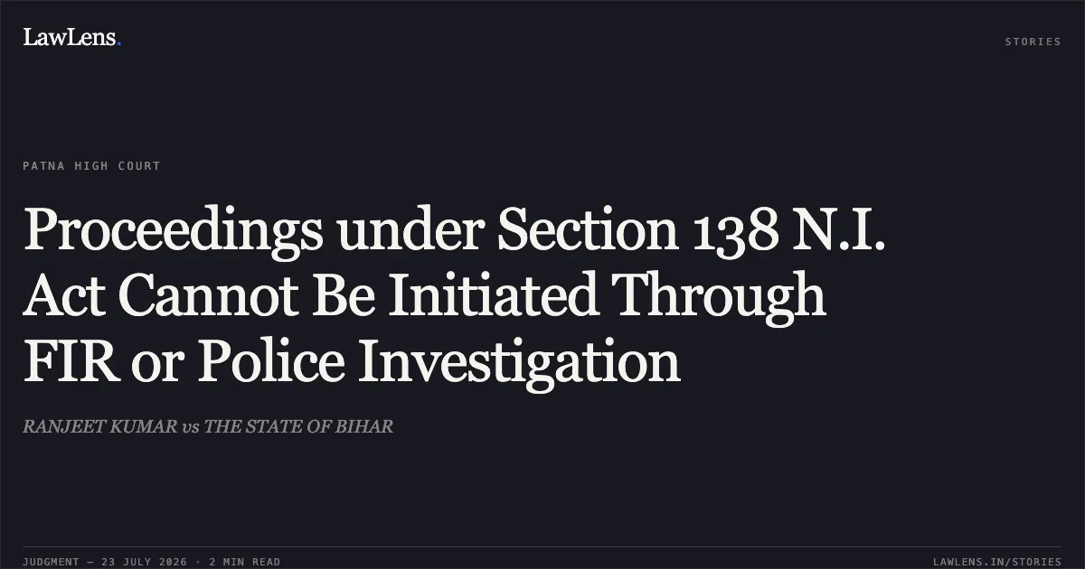 Proceedings under Section 138 N.I. Act Cannot Be Initiated Through FIR or Police Investigation. RANJEET KUMAR vs THE STATE OF BIHAR. Patna High Court. LawLens