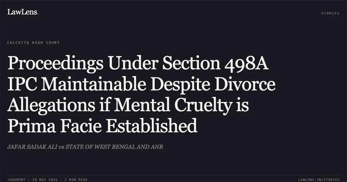 Proceedings Under Section 498A IPC Maintainable Despite Divorce Allegations if Mental Cruelty is Prima Facie Established. JAFAR SADAK ALI vs STATE OF WEST BENGAL AND ANR. Calcutta High Court. LawLens