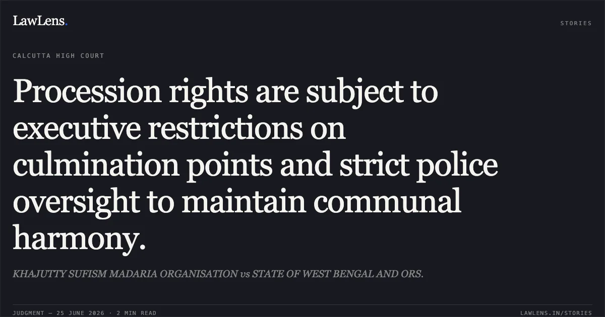 Procession rights are subject to executive restrictions on culmination points and strict police oversight to maintain communal harmony.. KHAJUTTY SUFISM MADARIA ORGANISATION vs STATE OF WEST BENGAL AND ORS.. Calcutta High Court. LawLens