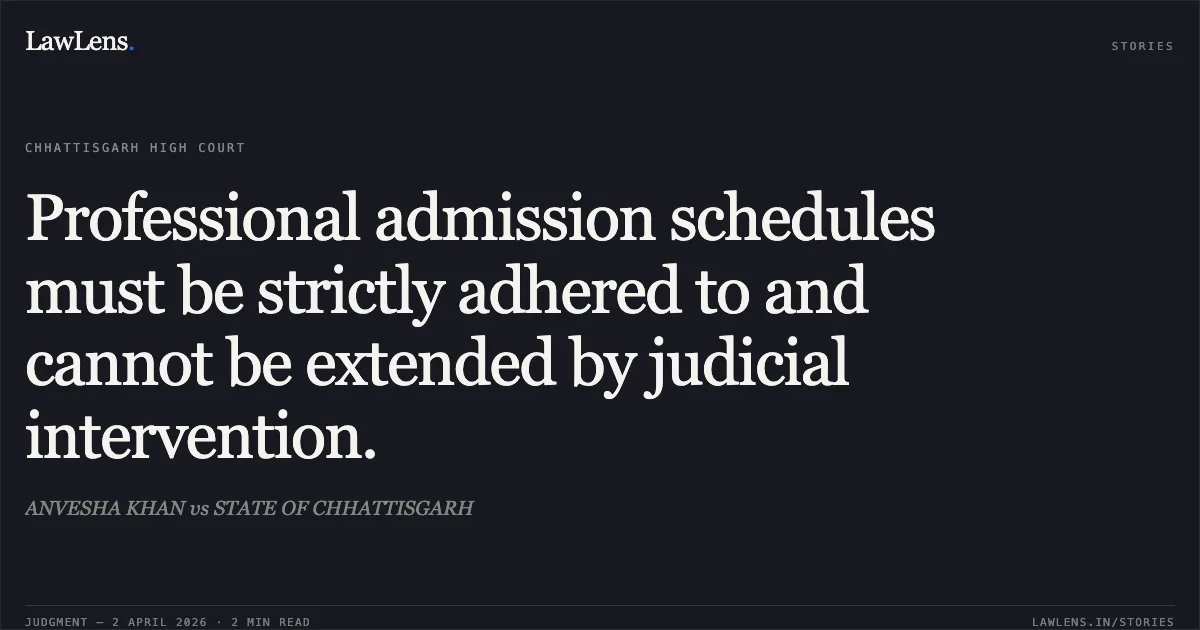 Professional admission schedules must be strictly adhered to and cannot be extended by judicial intervention.. ANVESHA KHAN vs STATE OF CHHATTISGARH. Chhattisgarh High Court. LawLens