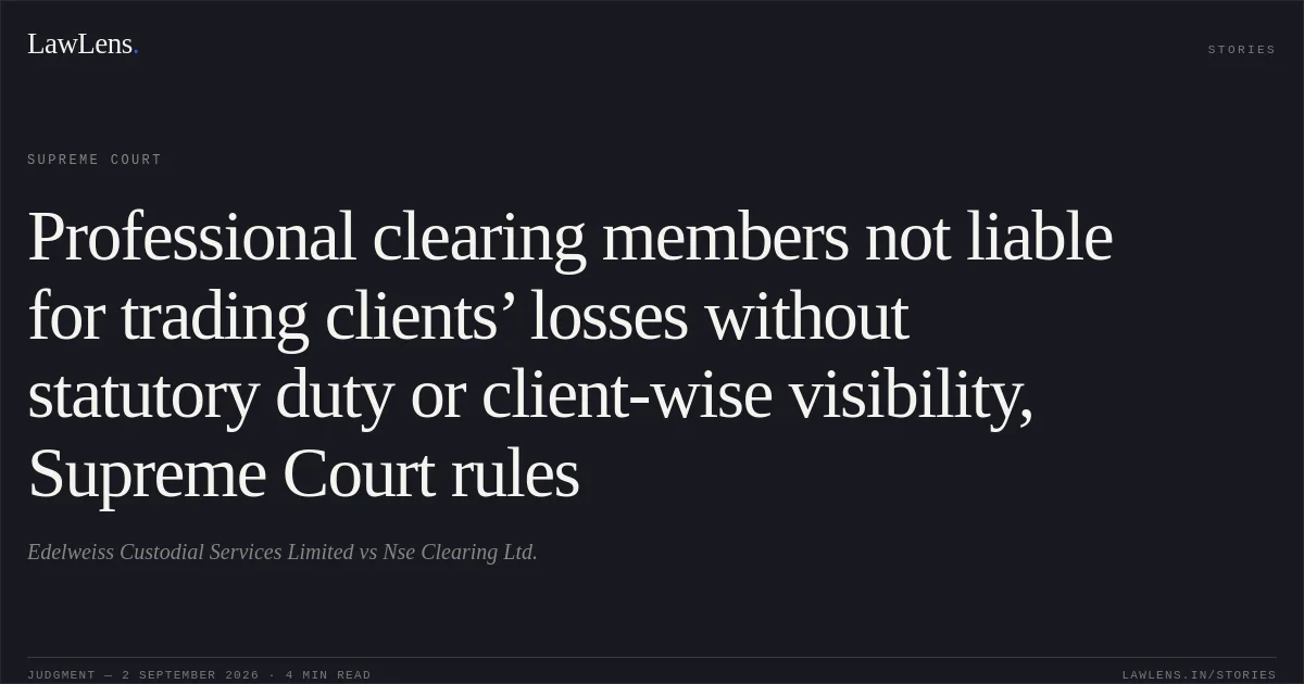 Professional clearing members not liable for trading clients’ losses without statutory duty or client-wise visibility, Supreme Court rules. Edelweiss Custodial Services Limited vs Nse Clearing Ltd.. Supreme Court. LawLens