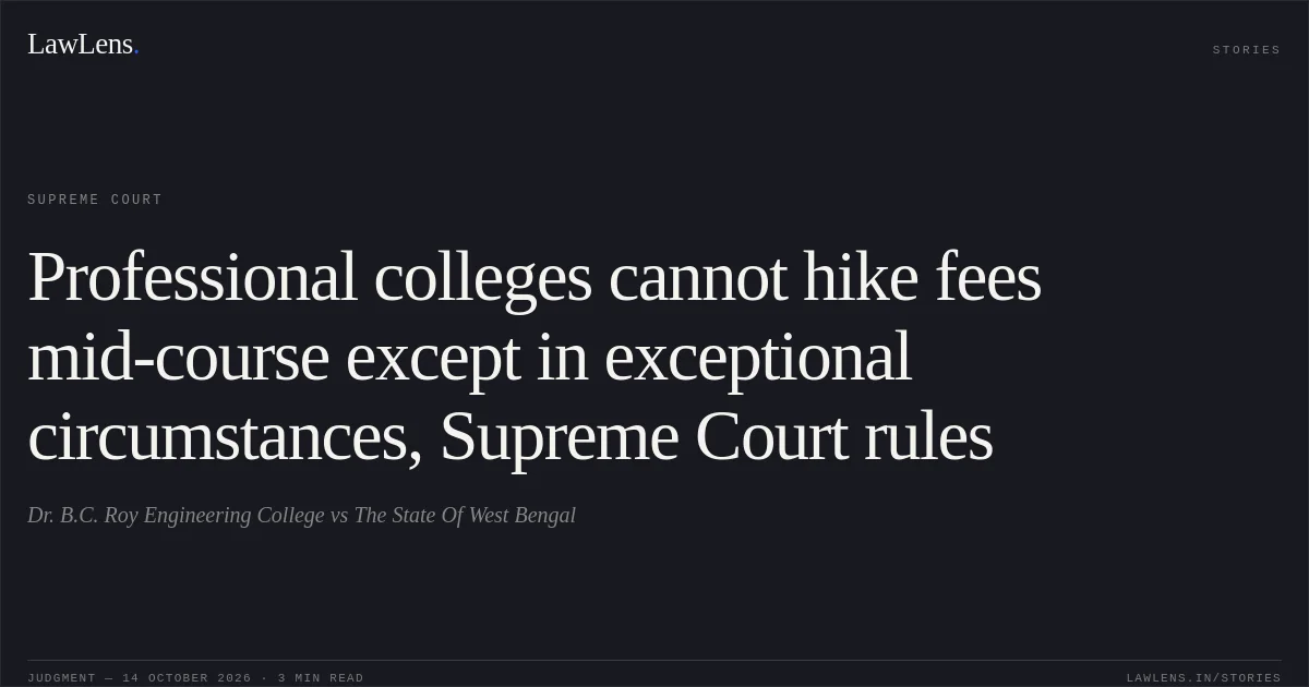 Professional colleges cannot hike fees mid-course except in exceptional circumstances, Supreme Court rules. Dr. B.C. Roy Engineering College vs The State Of West Bengal. Supreme Court. LawLens