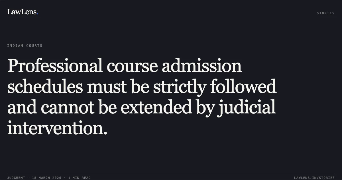 Professional course admission schedules must be strictly followed and cannot be extended by judicial intervention.. PARVATI YADAV vs STATE OF CHHATTISGARH. Chhattisgarh High Court. LawLens