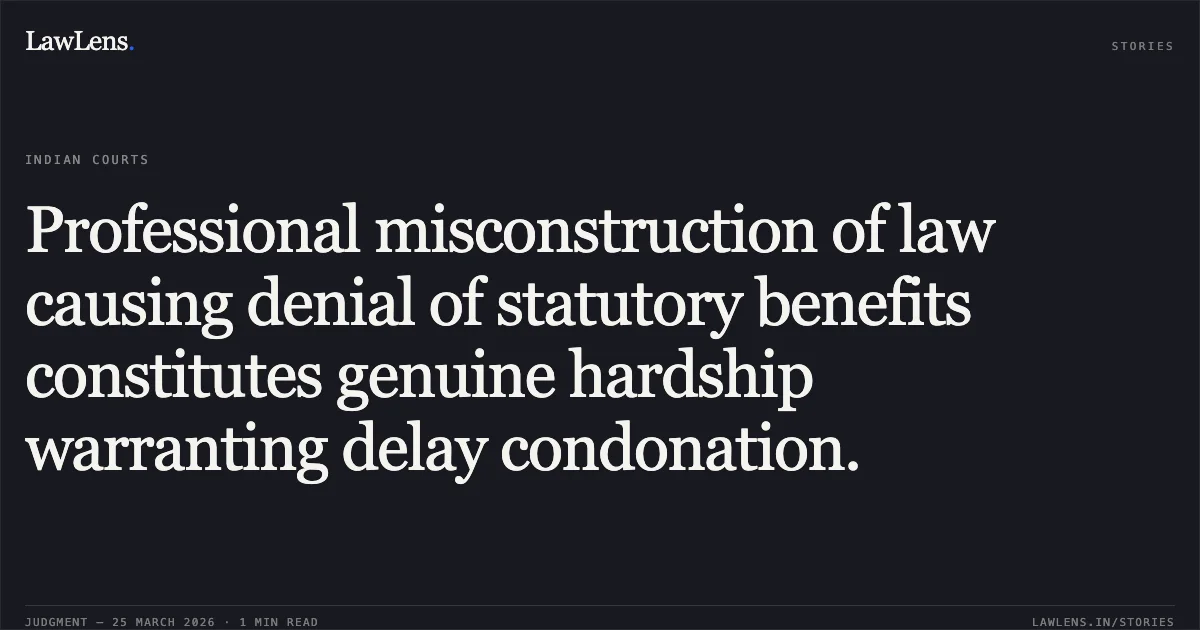 Professional misconstruction of law causing denial of statutory benefits constitutes genuine hardship warranting delay condonation.. RAR PROPERTIES vs PRINCIPAL COMMISSIONER OF INCOME TAX. Gujarat High Court. LawLens