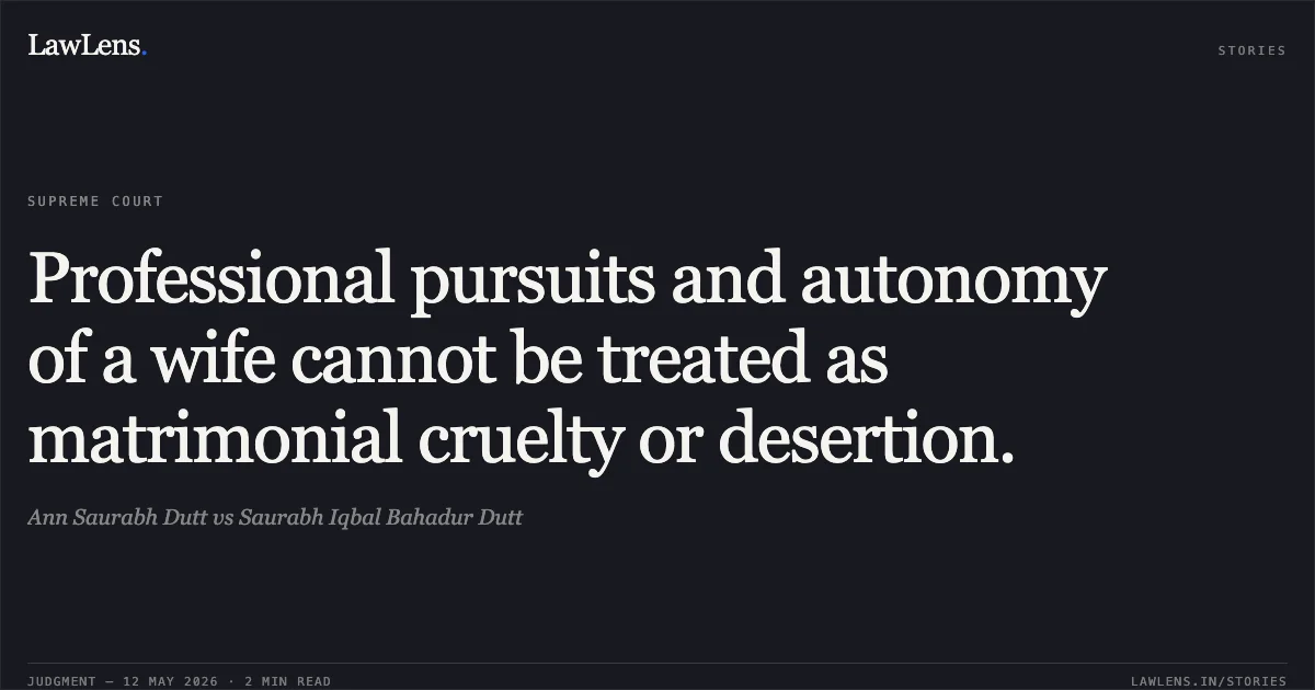 Professional pursuits and autonomy of a wife cannot be treated as matrimonial cruelty or desertion.. Ann Saurabh Dutt vs Saurabh Iqbal Bahadur Dutt. Supreme Court. LawLens