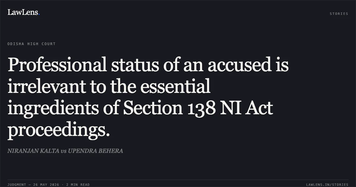 Professional status of an accused is irrelevant to the essential ingredients of Section 138 NI Act proceedings.. NIRANJAN KALTA vs UPENDRA BEHERA. Odisha High Court. LawLens