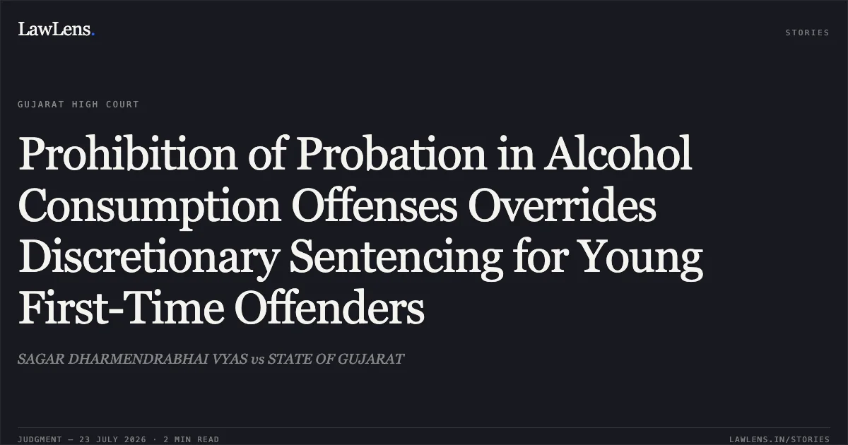 Prohibition of Probation in Alcohol Consumption Offenses Overrides Discretionary Sentencing for Young First-Time Offenders. SAGAR DHARMENDRABHAI VYAS vs STATE OF GUJARAT. Gujarat High Court. LawLens