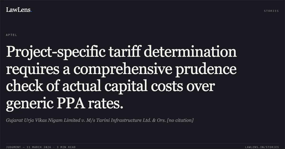Project-specific tariff determination requires a comprehensive prudence check of actual capital costs over generic PPA rates.. Gujarat Urja Vikas Nigam Limited v. M/s Tarini Infrastructure Ltd. & Ors. [no citation]. APTEL. LawLens