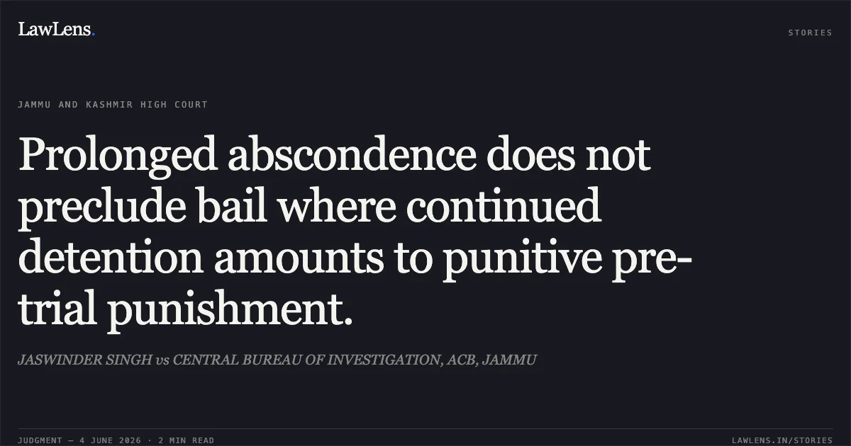 Prolonged abscondence does not preclude bail where continued detention amounts to punitive pre-trial punishment.. JASWINDER SINGH vs CENTRAL BUREAU OF INVESTIGATION, ACB, JAMMU. Jammu and Kashmir High Court. LawLens