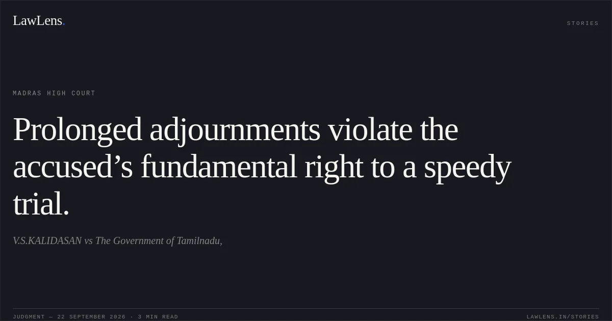 Prolonged adjournments violate the accused’s fundamental right to a speedy trial.. V.S.KALIDASAN vs The Government of Tamilnadu,. Madras High Court. LawLens