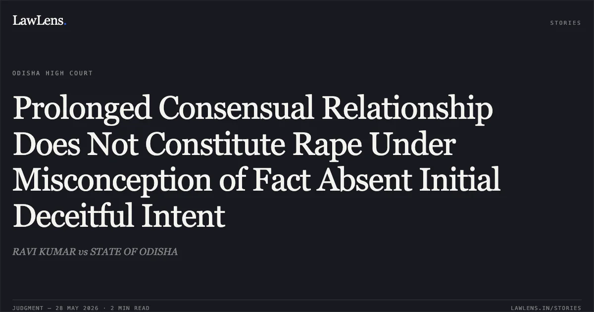 Prolonged Consensual Relationship Does Not Constitute Rape Under Misconception of Fact Absent Initial Deceitful Intent. RAVI KUMAR vs STATE OF ODISHA. Odisha High Court. LawLens