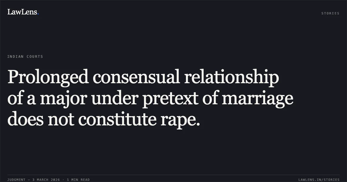 Prolonged consensual relationship of a major under pretext of marriage does not constitute rape.. Leela Ram v. State of Chhattisgarh [2026:CGHC:10683]. Chhattisgarh High Court. LawLens