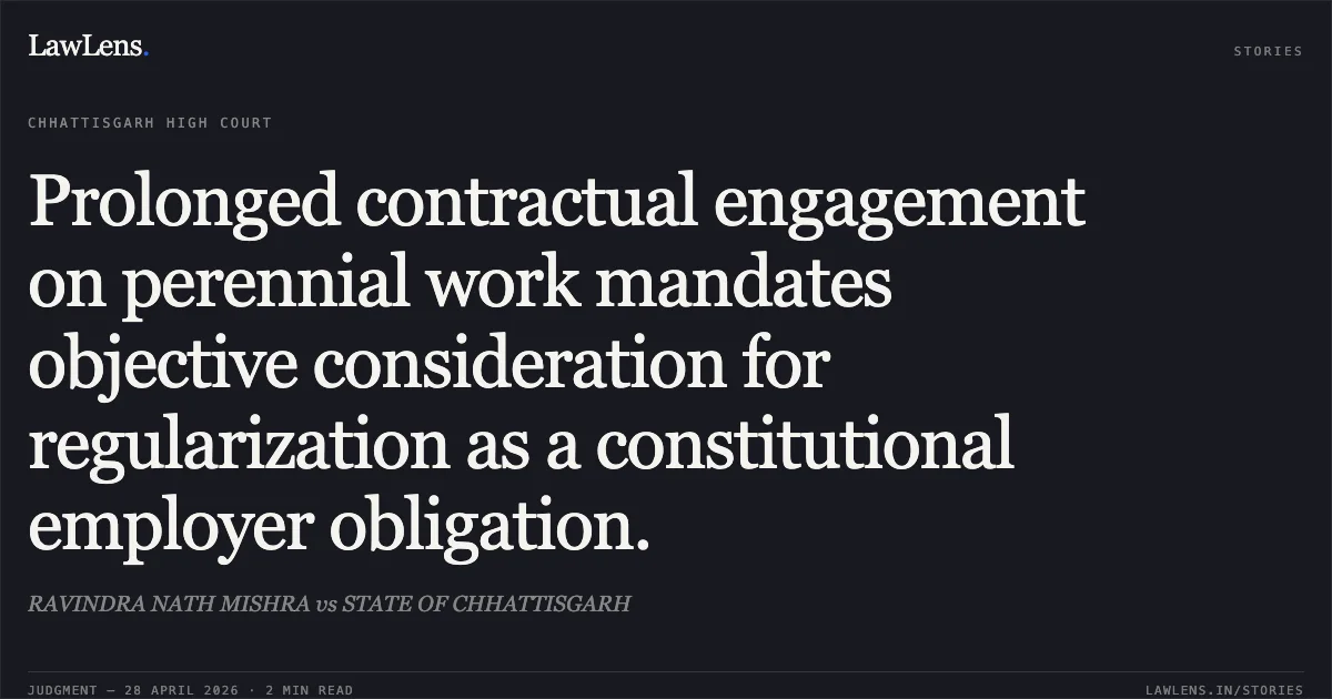 Prolonged contractual engagement on perennial work mandates objective consideration for regularization as a constitutional employer obligation.. RAVINDRA NATH MISHRA vs STATE OF CHHATTISGARH. Chhattisgarh High Court. LawLens