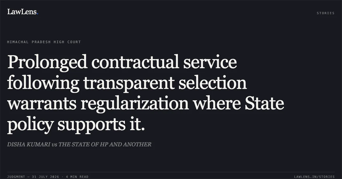 Prolonged contractual service following transparent selection warrants regularization where State policy supports it.. DISHA KUMARI vs THE STATE OF HP AND ANOTHER. High Court of Himachal Pradesh. LawLens