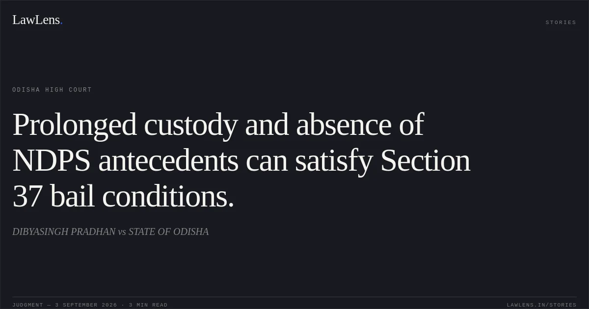Prolonged custody and absence of NDPS antecedents can satisfy Section 37 bail conditions.. DIBYASINGH PRADHAN vs STATE OF ODISHA. Odisha High Court. LawLens