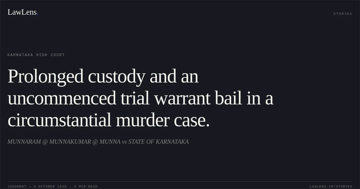 Prolonged custody and an uncommenced trial warrant bail in a circumstantial murder case.. MUNNARAM @ MUNNAKUMAR @ MUNNA vs STATE OF KARNATAKA. Karnataka High Court. LawLens