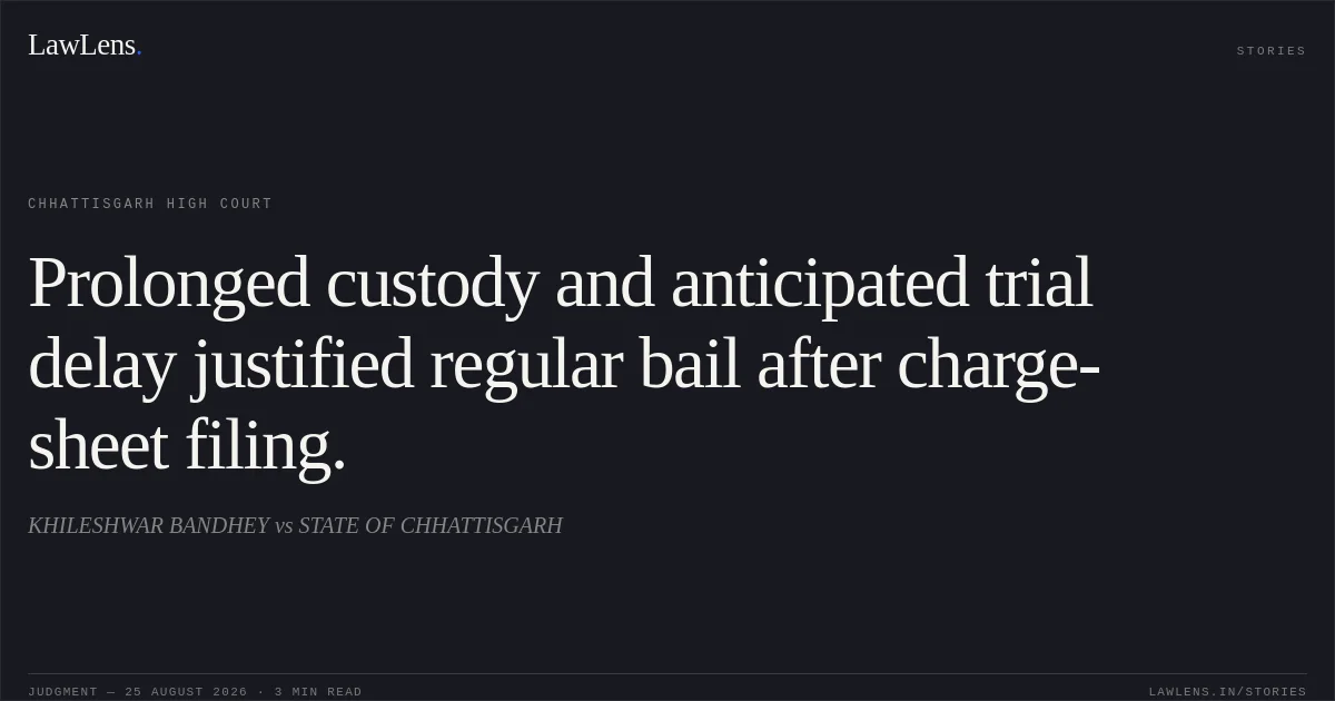 Prolonged custody and anticipated trial delay justified regular bail after charge-sheet filing.. KHILESHWAR BANDHEY vs STATE OF CHHATTISGARH. Chhattisgarh High Court. LawLens