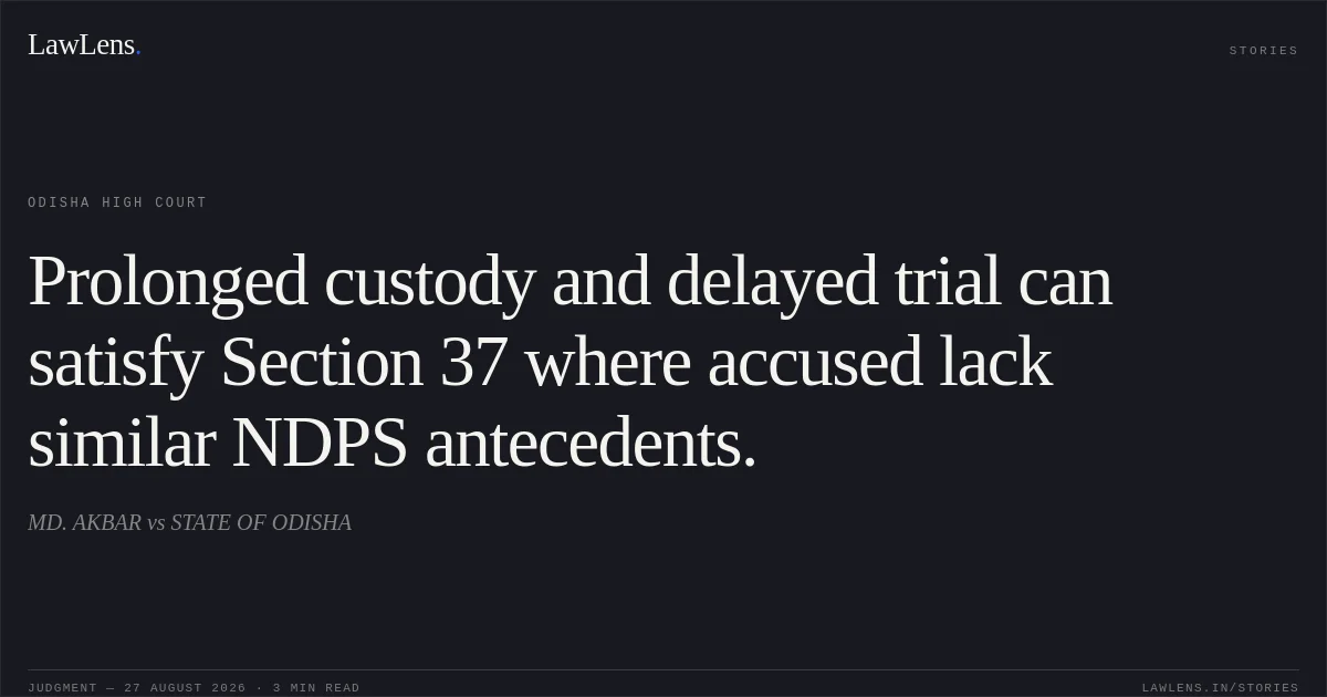 Prolonged custody and delayed trial can satisfy Section 37 where accused lack similar NDPS antecedents.. MD. AKBAR vs STATE OF ODISHA. Odisha High Court. LawLens