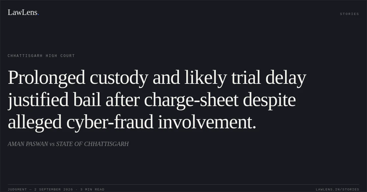 Prolonged custody and likely trial delay justified bail after charge-sheet despite alleged cyber-fraud involvement.. AMAN PASWAN vs STATE OF CHHATTISGARH. Chhattisgarh High Court. LawLens