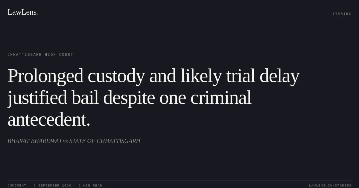 Prolonged custody and likely trial delay justified bail despite one criminal antecedent.. BHARAT BHARDWAJ vs STATE OF CHHATTISGARH. Chhattisgarh High Court. LawLens