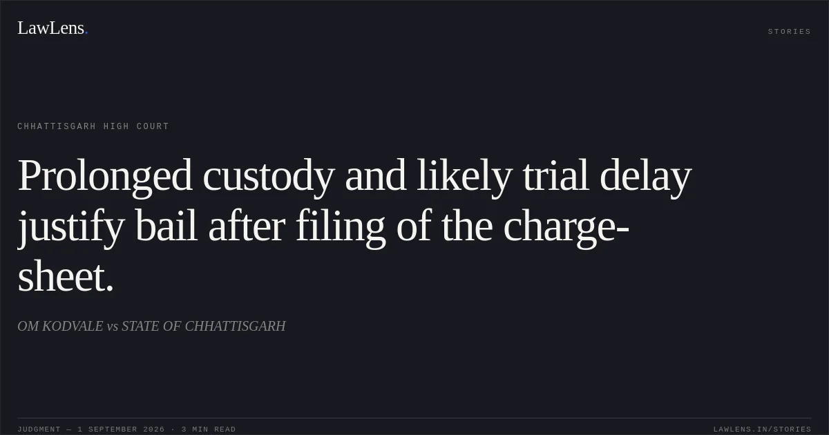 Prolonged custody and likely trial delay justify bail after filing of the charge-sheet.. OM KODVALE vs STATE OF CHHATTISGARH. Chhattisgarh High Court. LawLens