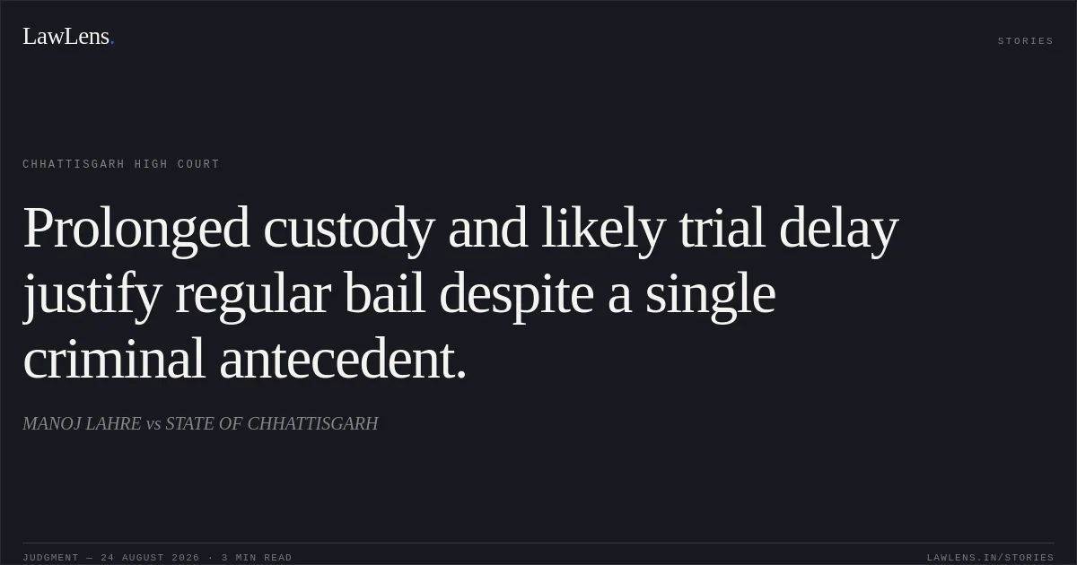 Prolonged custody and likely trial delay justify regular bail despite a single criminal antecedent.. MANOJ LAHRE vs STATE OF CHHATTISGARH. Chhattisgarh High Court. LawLens